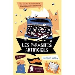 Une enquête du commissaire Guillaume Suitaume. Les parasites artificiels Gordon Zola les Ed. du Léopard masqué