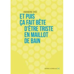 Et puis ça fait bête d'être triste en maillot de bain Amandine Dhée Editions La Contre-allée