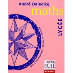 Maths : tout le programme de la seconde à la terminale André Deledicq Ed. de la cité