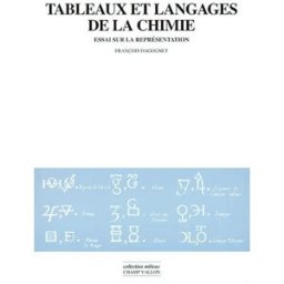 Tableaux et langages de la chimie : essai sur la représentation François Dagognet Champ Vallon