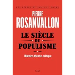 Le siècle du populisme : histoire, théorie, critique Pierre Rosanvallon Seuil