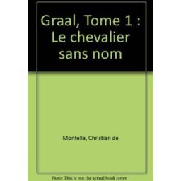 Graal. Vol. 1. Le chevalier sans nom Christian de Montella A vue d'oeil