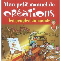 Mon petit manuel de créations : les peuples du monde Espace arts Lebaudy Auzou