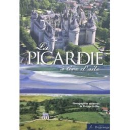 La Picardie à tire d'aile Philippe Frutier, Delphine Vasseur, Jean-Jacques d' Amore Ed. Degeorge