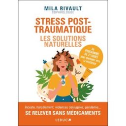 Stress post-traumatique : les solutions naturelles : un programme de 21 jours pour cheminer vers la Mila Rivault Leduc.s éditions