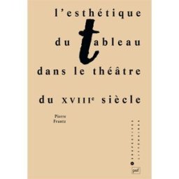 L'esthétique du tableau dans le théâtre du XVIIIe siècle Pierre Frantz PUF