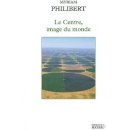 Le centre, image du monde Myriam Philibert Rocher