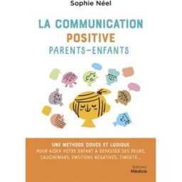 La communication positive parents-enfants : une méthode douce et ludique pour aider votre enfant à d Sophie Néel Ed. Médicis