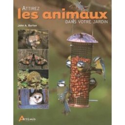 Attirez les animaux dans votre jardin John Andrew Burton, David Tipling Artémis