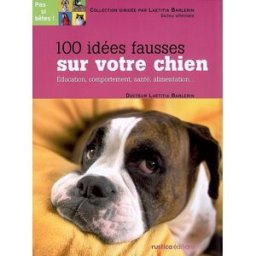 100 idées fausses sur votre chien : éducation, comportement, santé, alimentation... Laetitia Barlerin Rustica
