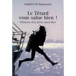 Le têtard vous salue bien ! : mémoires d'un pirate marseillais Gabriel Di-Domenico Ancre de marine