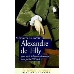 Mémoires du comte Alexandre de Tilly pour servir à l'histoire des moeurs de la fin du XVIIIe siècle Alexandre de Tilly Mercure de France
