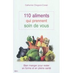 110 aliments qui prennent soin de vous : bien manger pour rester en forme et en pleine santé Catherine Chegrani IDEO