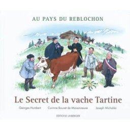 Le secret de la vache Tartine : au pays du reblochon Georges Humbert, Corinne Bouvet de Maisonneuve, Joseph Michalski Unberger