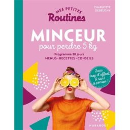 Mes petites routines minceur pour perdre 5 kg : programme 28 jours, menus, recettes, conseils : sans Charlotte Debeugny Marabout
