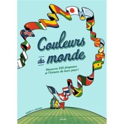 Couleurs du monde: Découvre 320 drapeaux et l'histoire de leurs pays robert g. fresson, robert g. fresson Editions Milan