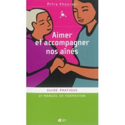 Aimer et accompagner nos aînés : guide pratique et manuel de formation Mitra Khosravi Doin