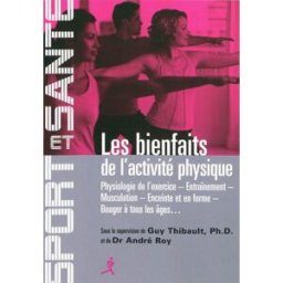 Les bienfaits de l'activité physique : physiologie de l'exercice, entraînement, musculation, enceint guy thibault, andré roy Chiron