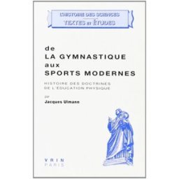 De la gymnastique aux sports modernes : histoire des doctrines de l'éducation physique. Que faut-il Jacques Ulmann Vrin