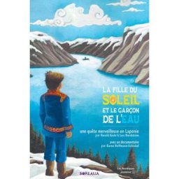 La fille du Soleil et le garçon de l'eau : une quête merveilleuse en Laponie Harald Gaski, Lars Nordström Borealia