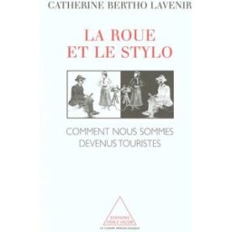 La roue et le stylo : comment nous sommes devenus touristes Catherine Bertho-Lavenir O. Jacob