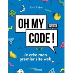 Oh my code ! : je crée mon premier site web Sonia Baibou Eyrolles