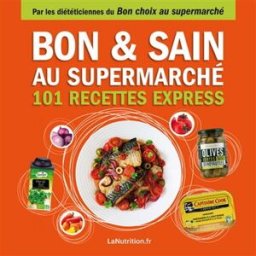 Bon & sain au supermarché : 101 recettes express Collectif La nutrition.fr (France) T. Souccar