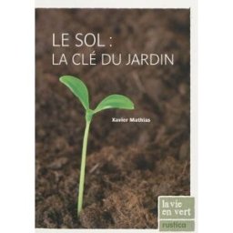 Le sol, la clé du jardin Xavier Mathias Rustica