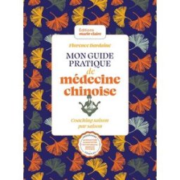 Mon guide pratique de médecine chinoise : coaching saison par saison : programme complet, acupunctur Florence Dardaine Editions Marie-Claire