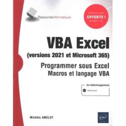 VBA Excel (versions 2021 et Microsoft 365) : programmer sous Excel : macros et langage VBA Michèle Amelot ENI