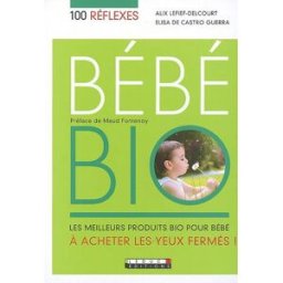 Bébé bio : les meilleurs produits bio pour bébé à acheter les yeux fermés ! Alix Lefief-Delcourt, Elisa de Castro Guerra Leduc.s éditions