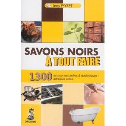 Savons noirs à tout faire : trucs et astuces naturels et écologiques, adresses utiles Inès Peyret Dauphin