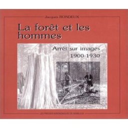 La forêt et les hommes : arrêt sur images 1900-1930 Jacques Rondeux les Presses agronomiques de Gembloux