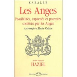 Les Anges : possibilités, capacités et pouvoirs conférés par les anges, astrologie et haute cabale. Kabaleb Bussière