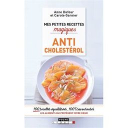 Mes petites recettes magiques anticholestérol : les aliments qui protègent votre coeur Anne Dufour, Carole Garnier Leduc.s éditions