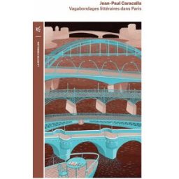 Vagabondages littéraires dans Paris : François René de Chateaubriand, Stendhal, Honoré de Balzac, Vi Jean-Paul Caracalla La Table ronde