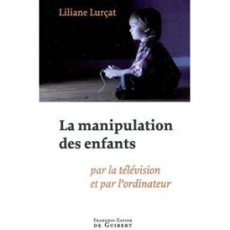 La manipulation des enfants : par la télévision et par l'ordinateur Liliane Lurçat F.-X. de Guibert