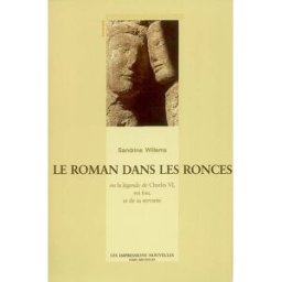 Le roman dans les ronces ou La légende de Charles VI, roi fou, et de sa servante Sandrine Willems les Impressions nouvelles