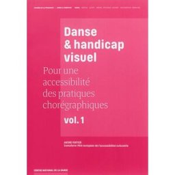 Pour une accessibilité des pratiques chorégraphiques. Vol. 1. Danse & handicap visuel André Fertier Centre national de la danse