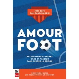 Amour foot : Accompagner l'enfant dans sa passion sans perdre la raison Dali Sanschagrin Éditions La Presse