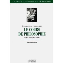 Le cours de philosophie : CAPES et agrégation Christian Godin Ed. du Temps