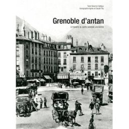 Grenoble d'antan : Grenoble et ses environs à travers la carte postale ancienne : collection Agnès e Séverine Cattiaux Hervé Chopin éditions