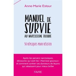 Manuel de survie au narcissisme toxique : 50 répliques pour résister Anne-Marie Estour Favre