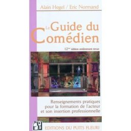 Le guide du comédien : renseignements pratiques pour la formation de l'acteur et son insertion profe Alain Hégel, Eric Normand Puits fleuri