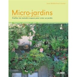 Micro-jardins : patios, cours, terrasses, balcons : profiter du moindre espace pour créer un jardin Jane McMorland Hunter Ulmer
