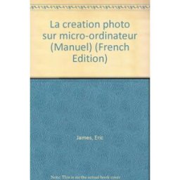 La Création photo sur micro-ordinateur Eric James CFPJ