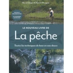 Le nouveau livre de la pêche : toutes les techniques de base en eau douce Hervé Chopin, Patrick Mauguin Flammarion