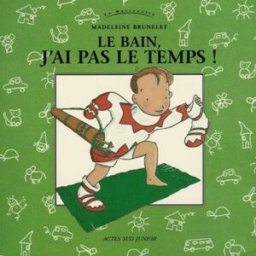 Le bain, j'ai pas le temps ! Madeleine Brunelet Actes Sud junior