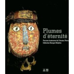 Plumes d'éternité : parures funéraires de l'ancien Pérou, collection Georges Halphen : exposition, P collectif Somogy, Maison de l'Amérique latine