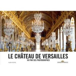 Le château de Versailles : vu par ses photographes thomas garnier, christophe fouin, catherine pégard Albin Michel, Château de Versailles